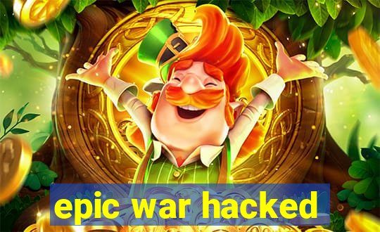 epic war hacked